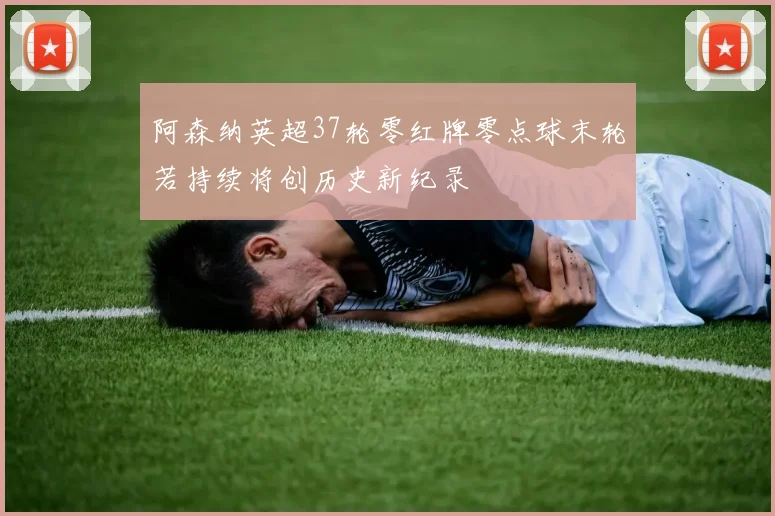 阿森纳英超37轮零红牌零点球末轮若持续将创历史新纪录